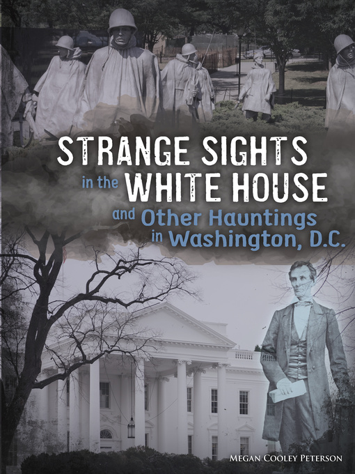 Title details for Strange Sights in the White House and Other Hauntings in Washington, D.C. by Megan Cooley Peterson - Wait list